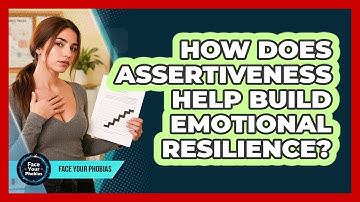 How Does Assertiveness Help Build Emotional Resilience? - Face Your Phobias
