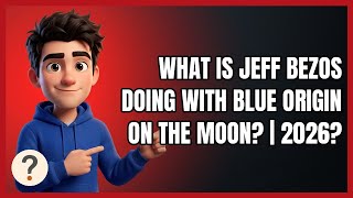 What Is Jeff Bezos Doing with Blue Origin on the Moon | 2026