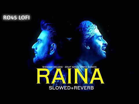 RAINA- Slowed+Reverb || Arijit Singh,Shekhar Ravjiani,Priya Saraiya