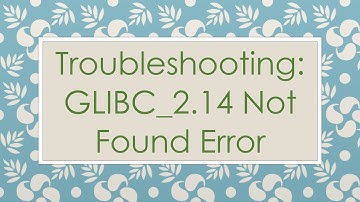 Troubleshooting: GLIBC_2.14 Not Found Error