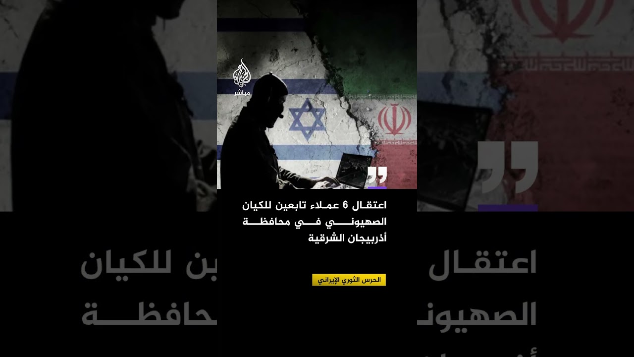 الحرس الثوري الإيراني: اعتقال 6 عملاء تابعين للكيان الصهيوني في محافظة أذربيجان الشرقية