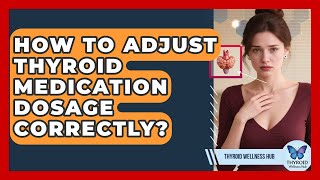 How To Adjust Thyroid Medication Dosage Correctly? - Thyroid Wellness Hub
