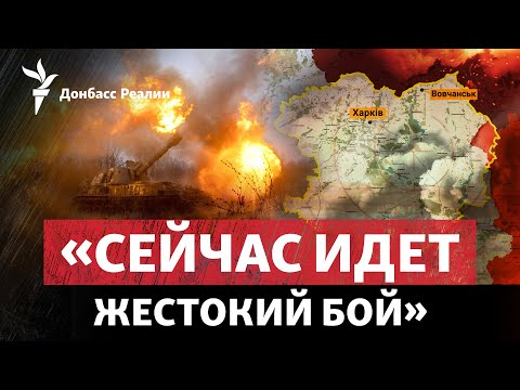 Бои у Волчанска: Россия хочет прорваться в Харьковскую область | Радио Донбасс Реалии
