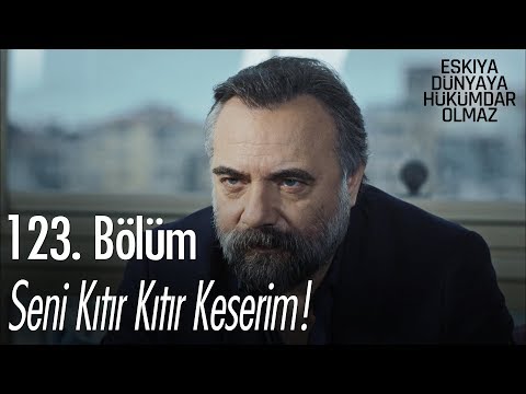 Seni kıtır kıtır keserim! - Eşkıya Dünyaya Hükümdar Olmaz 123. Bölüm