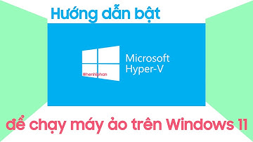 Cách bật Hyper V trên Windows 11 để chạy máy ảo