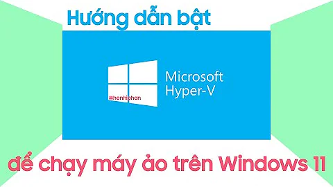 Cách bật Hyper V trên Windows 11 để chạy máy ảo
