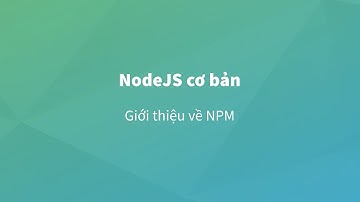 [Nodejs] Bài 9 : Giới thiệu về NPM (Node Package Manager)