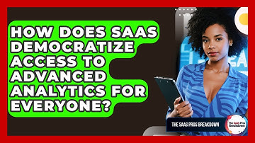 How Does SaaS Democratize Access To Advanced Analytics For Everyone? - The SaaS Pros Breakdown