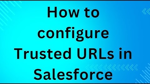 How to configure Trusted URLs in Salesforce