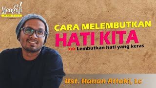 CARA MEELEMBUTKAN HATI KITA YANG KERAS - USTADZ HANAN ATTAKI, LC