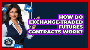 How Do Exchange-Traded Futures Contracts Work?