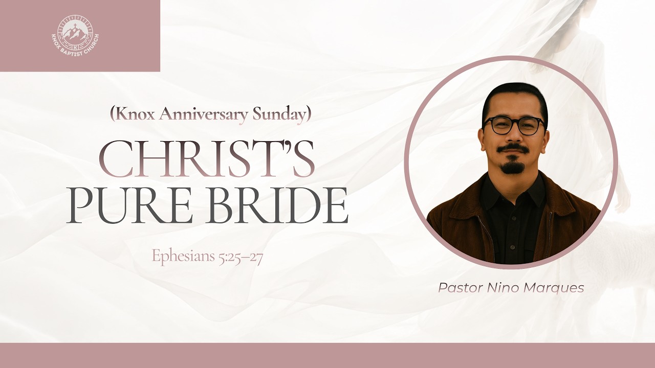 Knox Anniversary (Ephesians 5:25-27 - Christ’s Pure Bride) Pastor Nino Marques