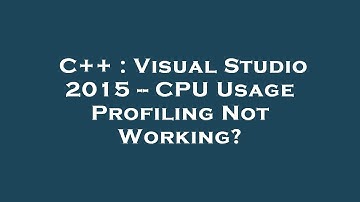 C++ : Visual Studio 2015 -- CPU Usage Profiling Not Working?