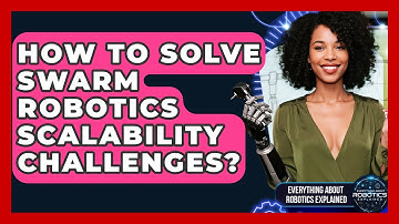How To Solve Swarm Robotics Scalability Challenges? - Everything About Robotics Explained