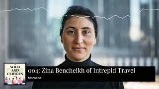 The Wild and Curious Podcast Episode 004: Zina Bencheikh of Intrepid Travel