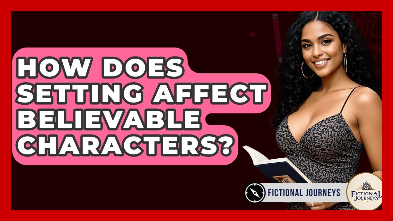 How Does Setting Affect Believable Characters? - Fictional Journeys