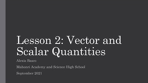 GenPhys1 Lesson 2.1: Vector and Scalar Quantities