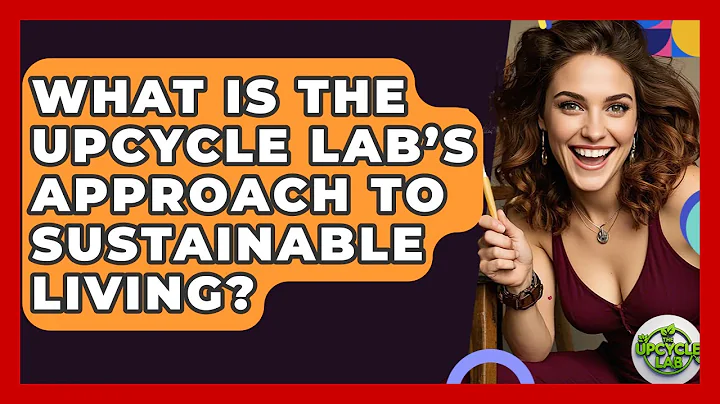 What Is The Upcycle Lab’s Approach To Sustainable Living? | The Upcycle Lab