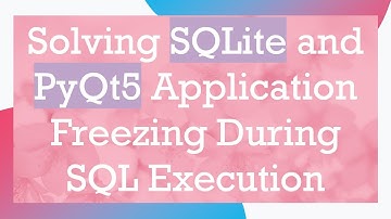 Solving SQLite and PyQt5 Application Freezing During SQL Execution