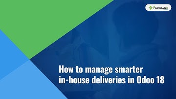 How to manage smarter in house deliveries in Odoo 18