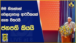 මම හිතන්නේ වෙළඳපොල ආර්ථිකයක් ගැන විතරයි - ජනපති