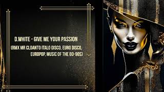 D.White - Give Me Your Passion (RMX Mr Cloanto ITALO DISCO, Euro Disco, Europop, music)