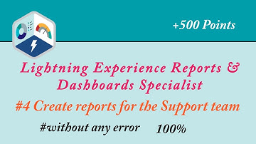 #4 Create reports for the Support team || Lightning Experience Reports & Dashboards Specialist