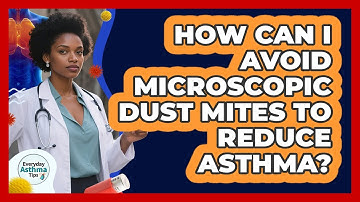 How Can I Avoid Microscopic Dust Mites To Reduce Asthma? - Everyday Asthma Tips