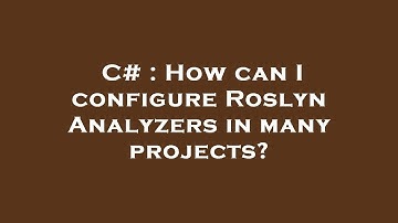 C# : How can I configure Roslyn Analyzers in many projects?