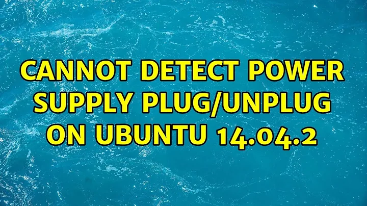 Ubuntu: Cannot detect power supply plug/unplug on Ubuntu 14.04.2