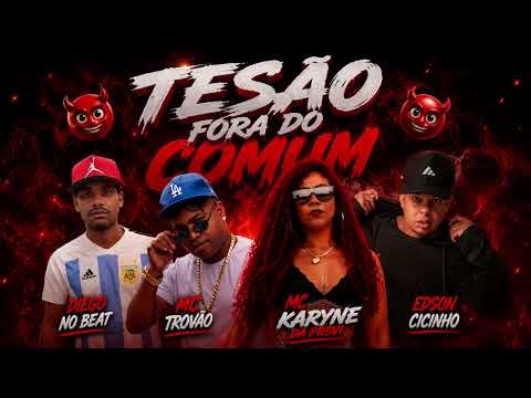 TESÃO FORA DO COMUM - EDSON CICINHO, MC KARYNE DA PROVI, MC TROVÃO, DIEGO NO BEAT
