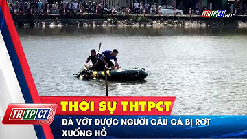 Đã vớt được người câu cá bị rớt xuống hồ | Cần Thơ TV