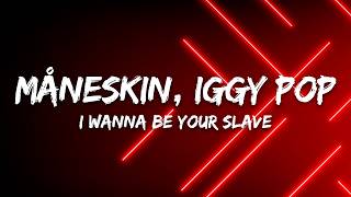 Måneskin, Iggy Pop - I WANNA BE YOUR SLAVE (Lyrics)