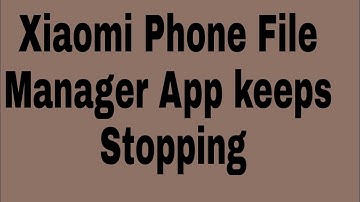 How to fix Xiaomi phone File Manager app keeps stopping
