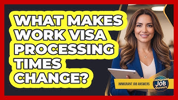 What Makes Work Visa Processing Times Change?