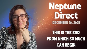 The FINAL Ending, Before SO MUCH Begins ~ Neptune Stations Direct, December 10, 2025 | Astrology