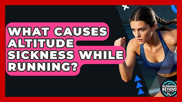 What Causes Altitude Sickness While Running? - Running Beyond Limits