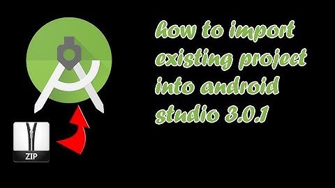 how to import existing project into android studio latest version 3 0 1  2018