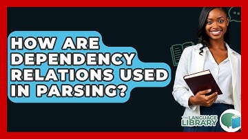 How Are Dependency Relations Used In Parsing? - The Language Library