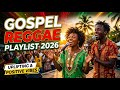 Reggae Gospel Music 2026 | Powerful Christian Songs for Healing, Prayer and God's Love