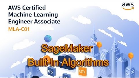 AWS Certified Machine Learning Engineer Associate (MLA-C01) - Built-in Algorithms