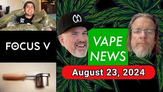 Focus V Goes Public |  Vapvana ACE Pre Sale |  Dope as Yola Improv Debut // Vape News 8-23-24