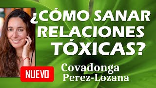 ¿COMO SANAR RELACIONES TOXICAS?  Covadonga PérezLozana