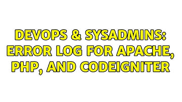 DevOps & SysAdmins: Error Log for Apache, PHP, and Codeigniter