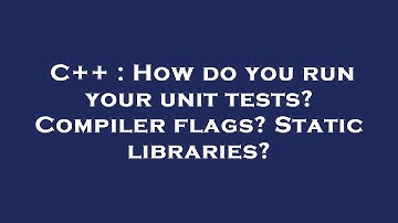 C++ : How do you run your unit tests? Compiler flags? Static libraries?