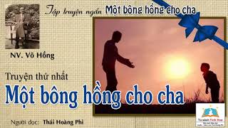 MỘT BÔNG HỒNG CHO CHA. Tác giả: Võ Hồng. Người đọc: Thái Hoàng Phi