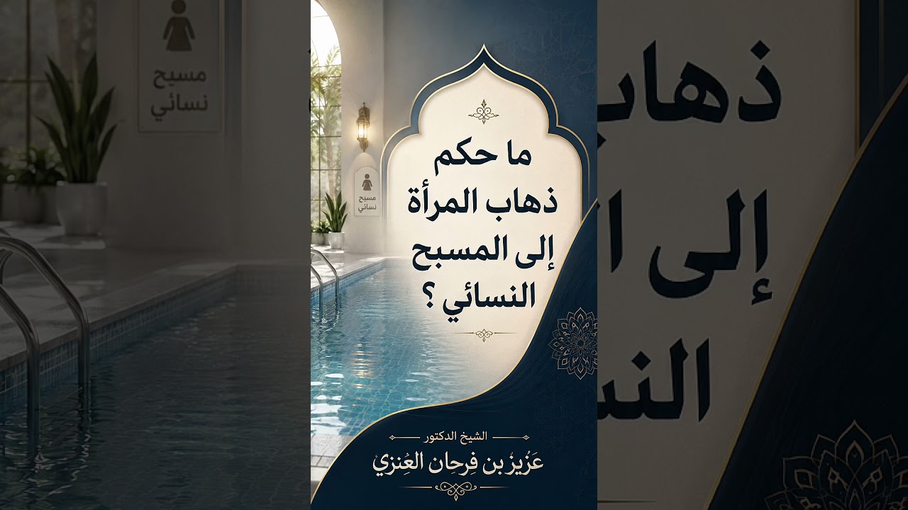 ما حكم ذهاب المرأة إلى المسبح النسائي ؟ الشيخ الدكتور عزيز بن فرحان العنزي .