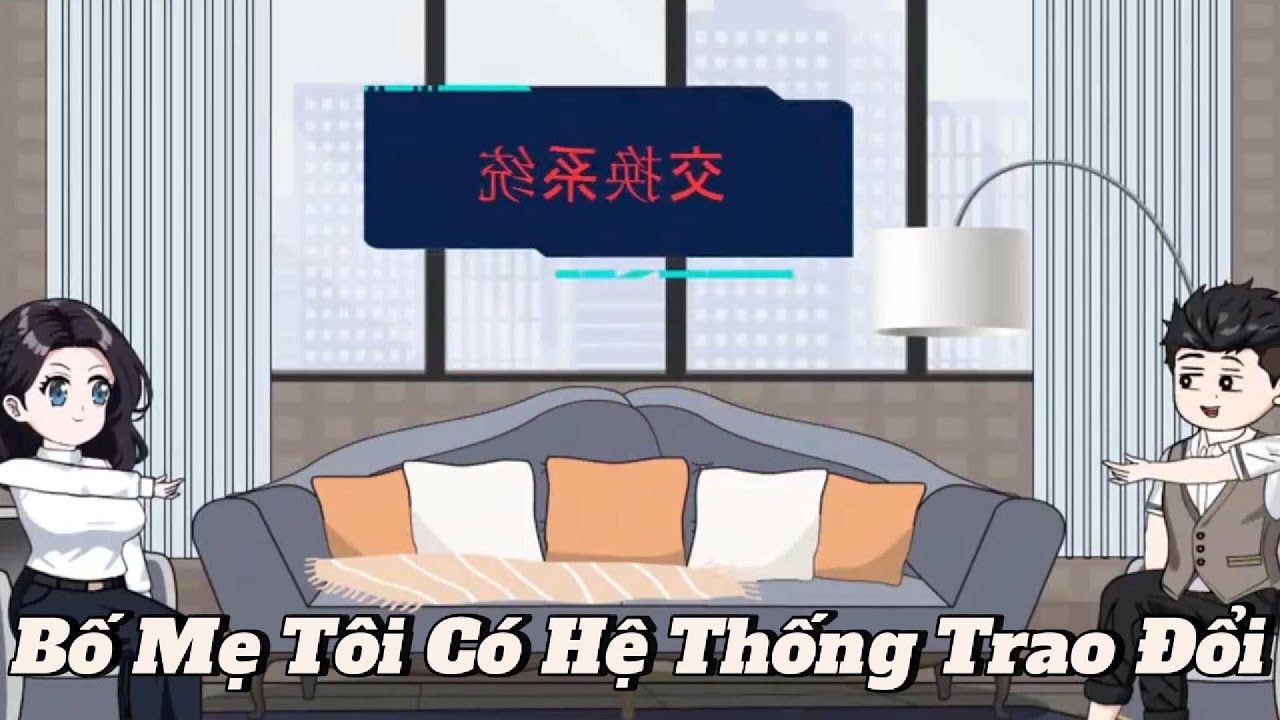 (Full version) Bố mẹ tôi có hệ thống trao đổi - Vũ Thiên Xinh Trai