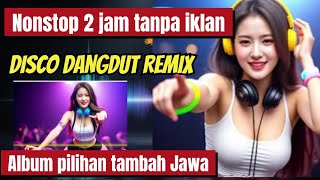 DISCO DANGDUT REMIX KOPLO/NONSTOP DUA JAM ALBUM PILIHAN// ILUSI PAGI/ KANDAS KATRESNAN
