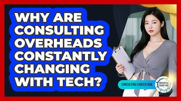 Why Are Consulting Overheads Constantly Changing With Tech? - Consulting Career Hub